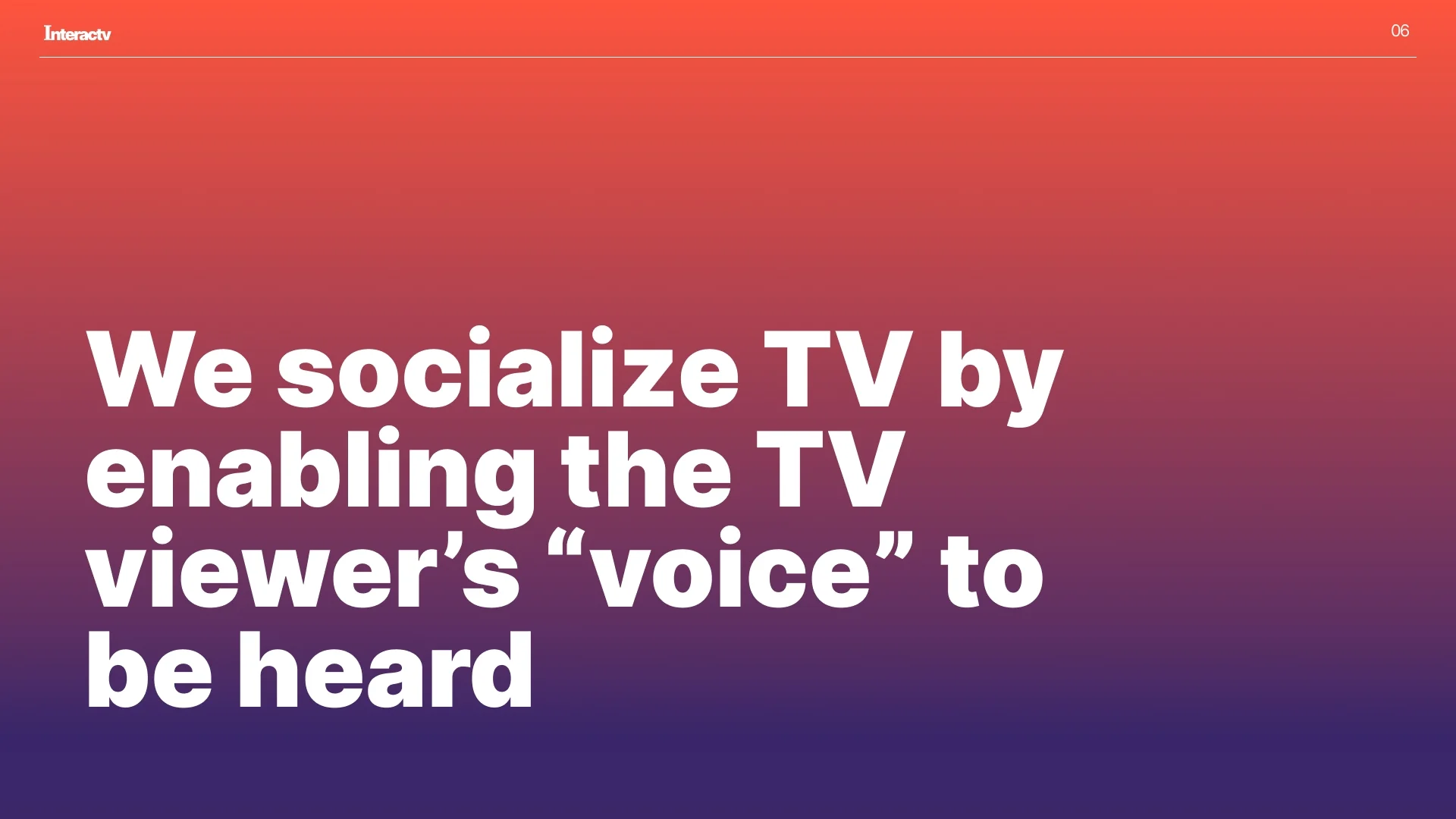 We socialize TV by enabling the viewer voice to be heard